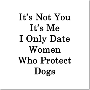 It's Not You It's Me I Only Date Women Who Protect Dogs Posters and Art